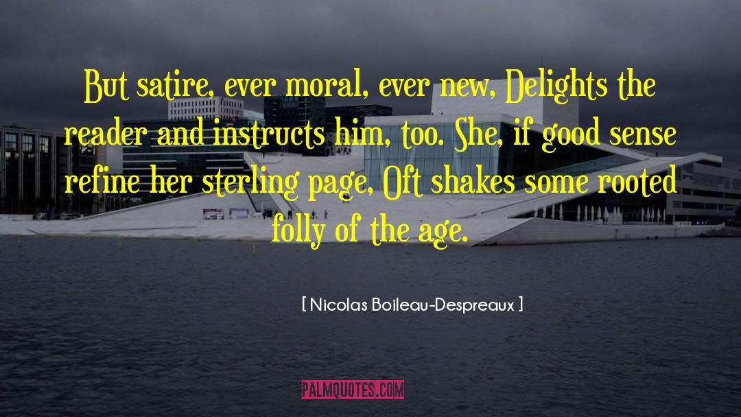 Nicolas Boileau-Despreaux Quotes: But satire, ever moral, ever