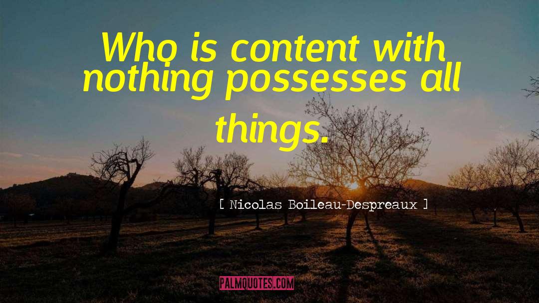 Nicolas Boileau-Despreaux Quotes: Who is content with nothing