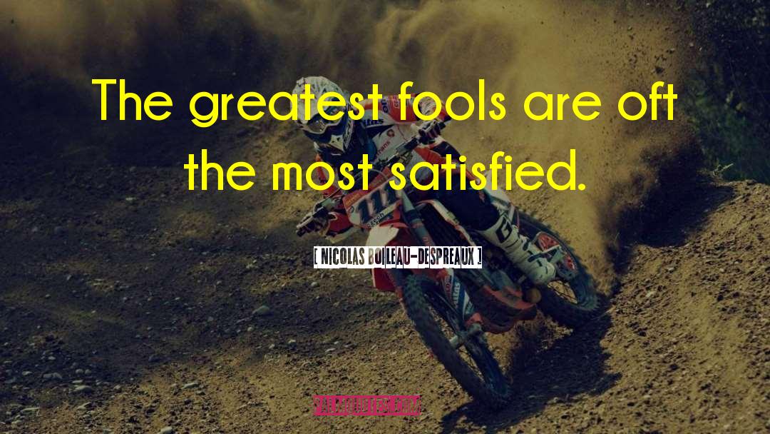 Nicolas Boileau-Despreaux Quotes: The greatest fools are oft