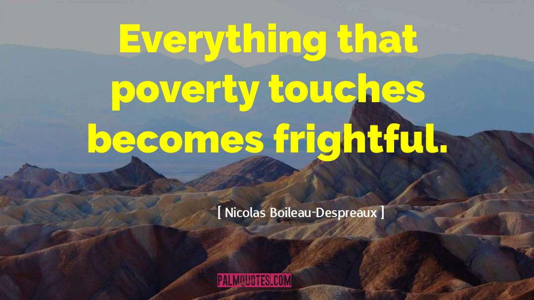Nicolas Boileau-Despreaux Quotes: Everything that poverty touches becomes