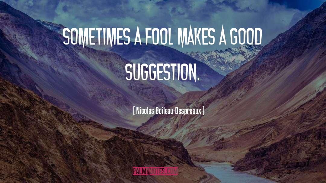 Nicolas Boileau-Despreaux Quotes: Sometimes a fool makes a