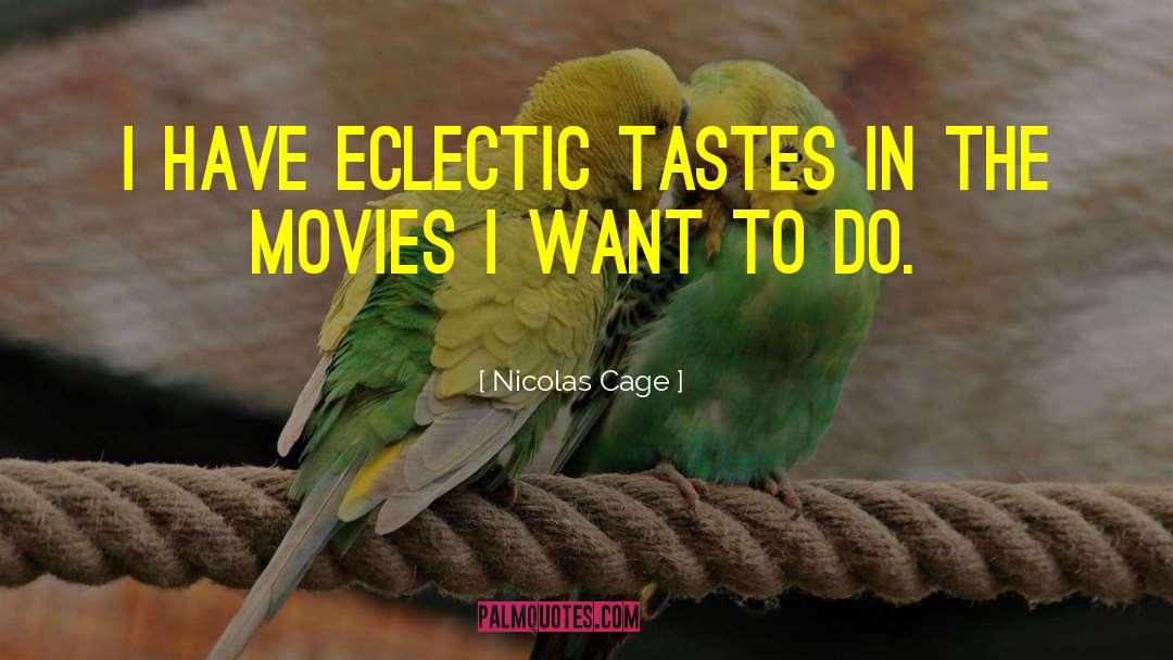 Nicolas Cage Quotes: I have eclectic tastes in