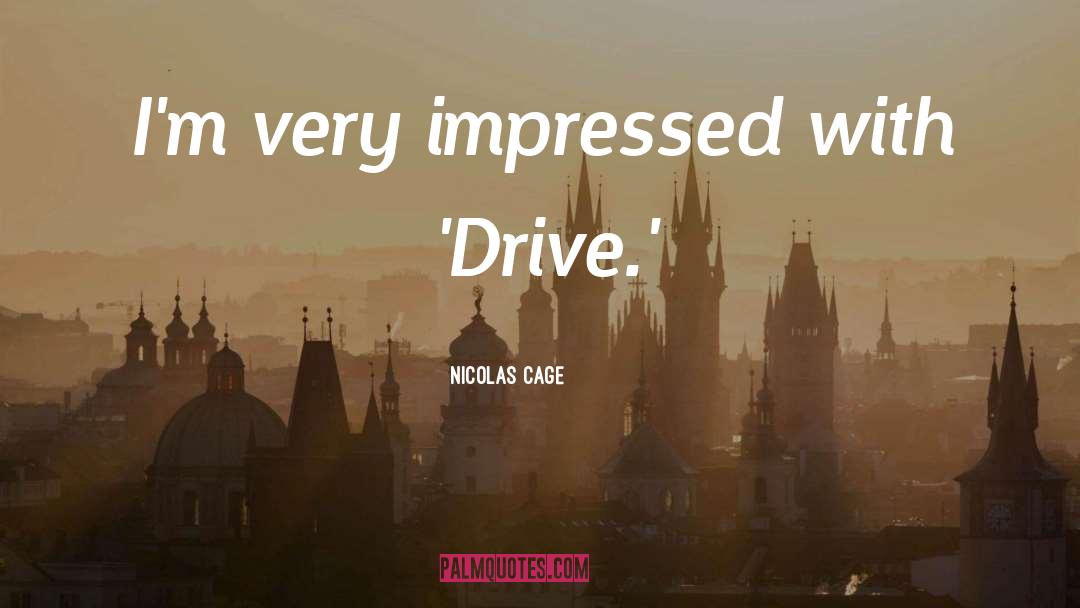 Nicolas Cage Quotes: I'm very impressed with 'Drive.'