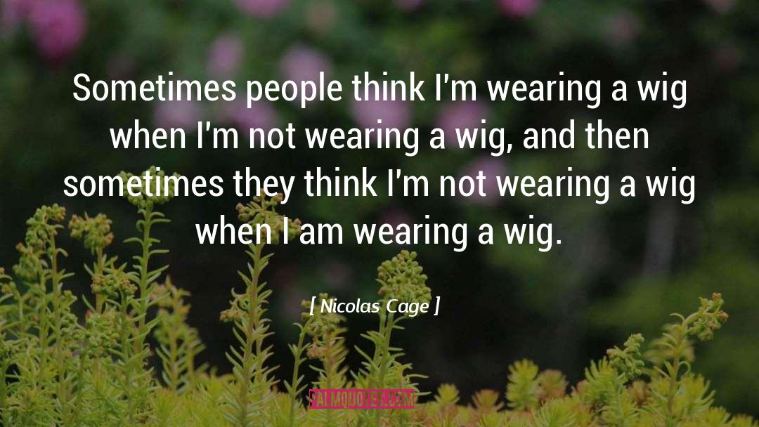 Nicolas Cage Quotes: Sometimes people think I'm wearing