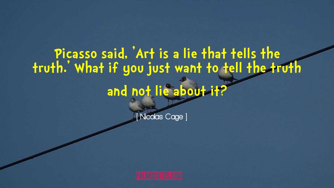 Nicolas Cage Quotes: Picasso said, 'Art is a