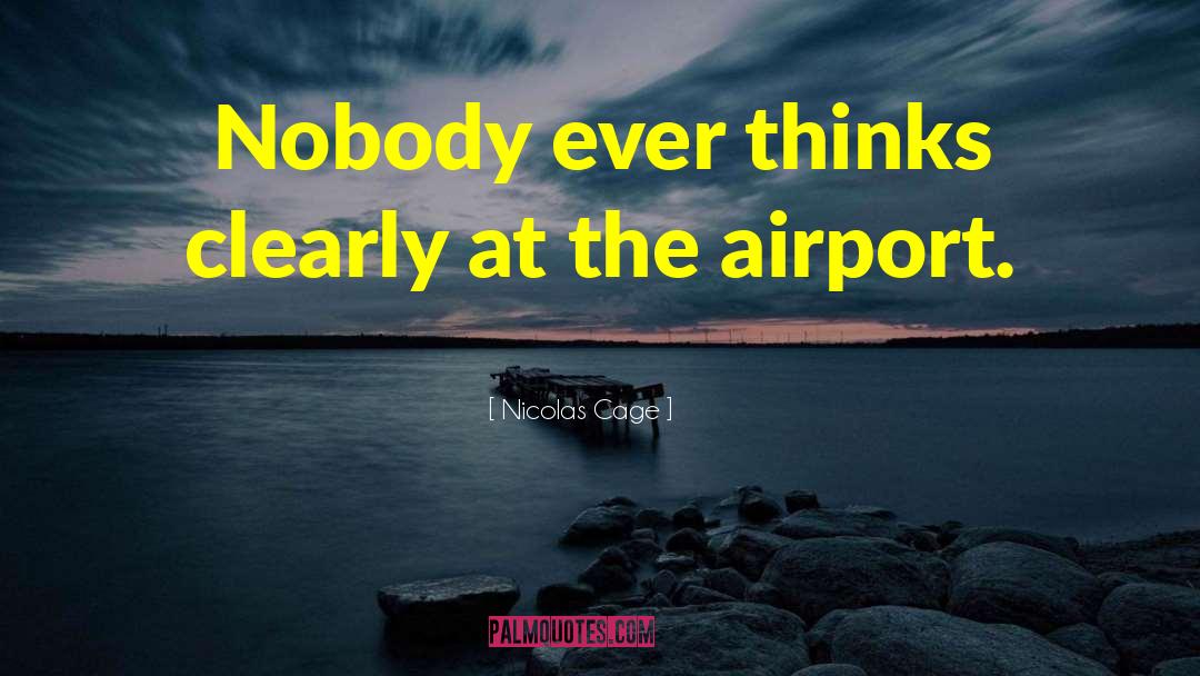 Nicolas Cage Quotes: Nobody ever thinks clearly at