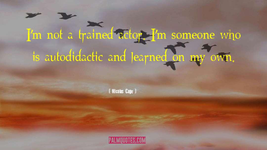 Nicolas Cage Quotes: I'm not a trained actor.