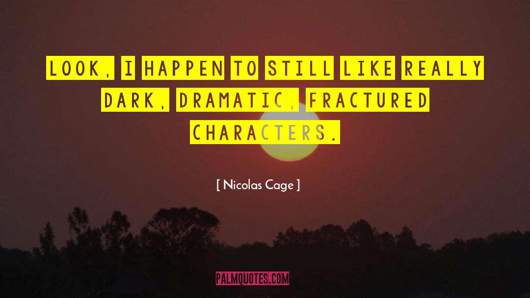 Nicolas Cage Quotes: Look, I happen to still