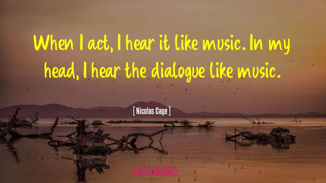 Nicolas Cage Quotes: When I act, I hear