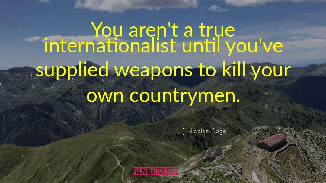 Nicolas Cage Quotes: You aren't a true internationalist