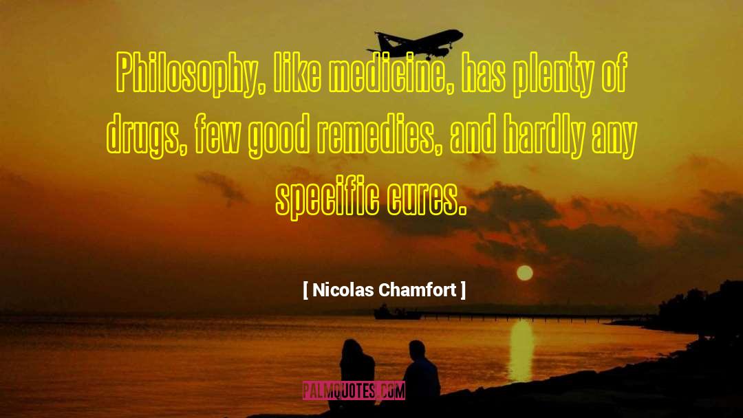 Nicolas Chamfort Quotes: Philosophy, like medicine, has plenty