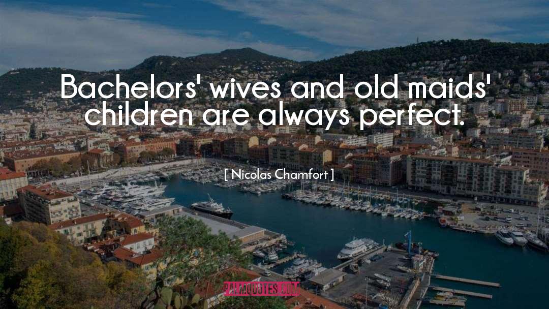 Nicolas Chamfort Quotes: Bachelors' wives and old maids'