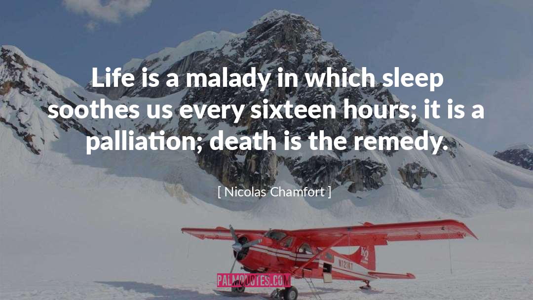 Nicolas Chamfort Quotes: Life is a malady in