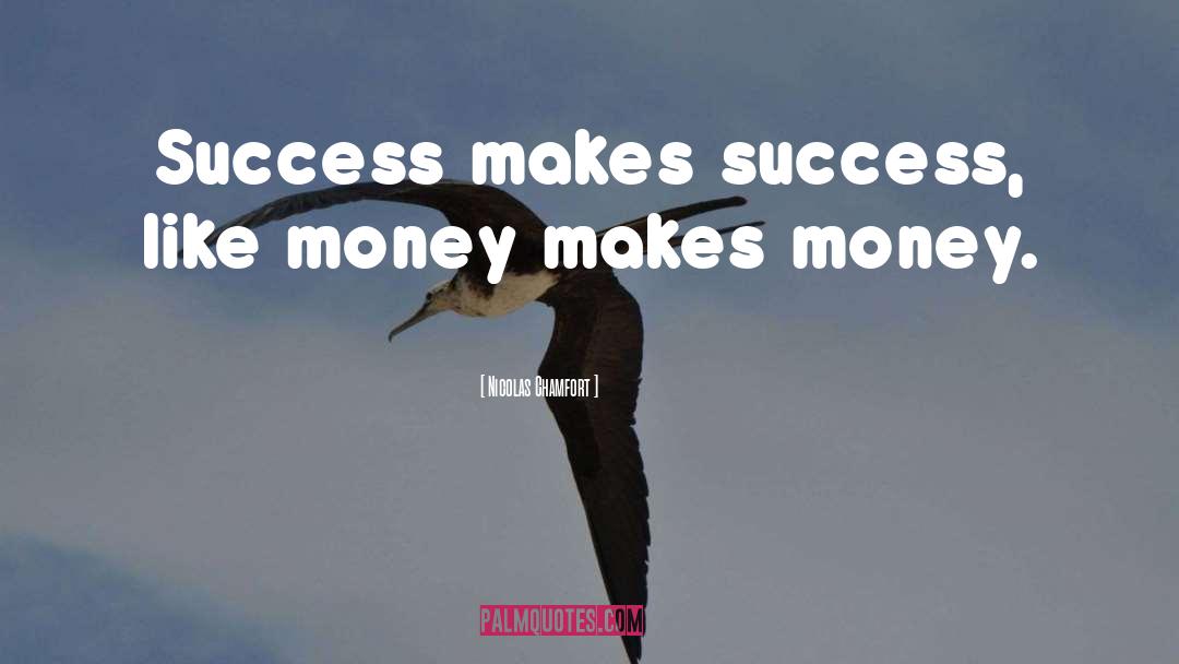 Nicolas Chamfort Quotes: Success makes success, like money