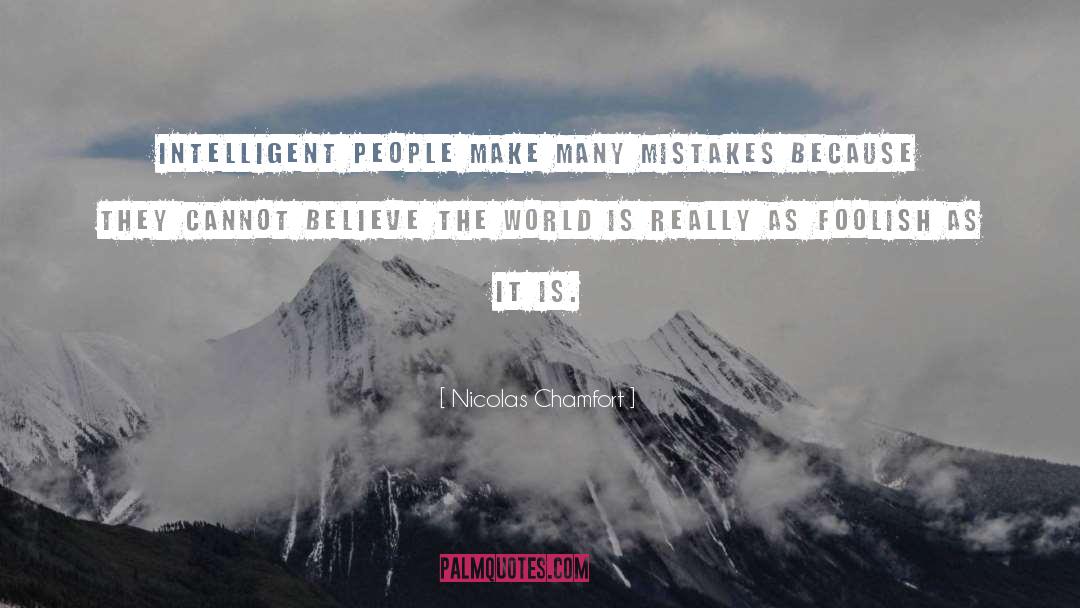 Nicolas Chamfort Quotes: Intelligent people make many mistakes