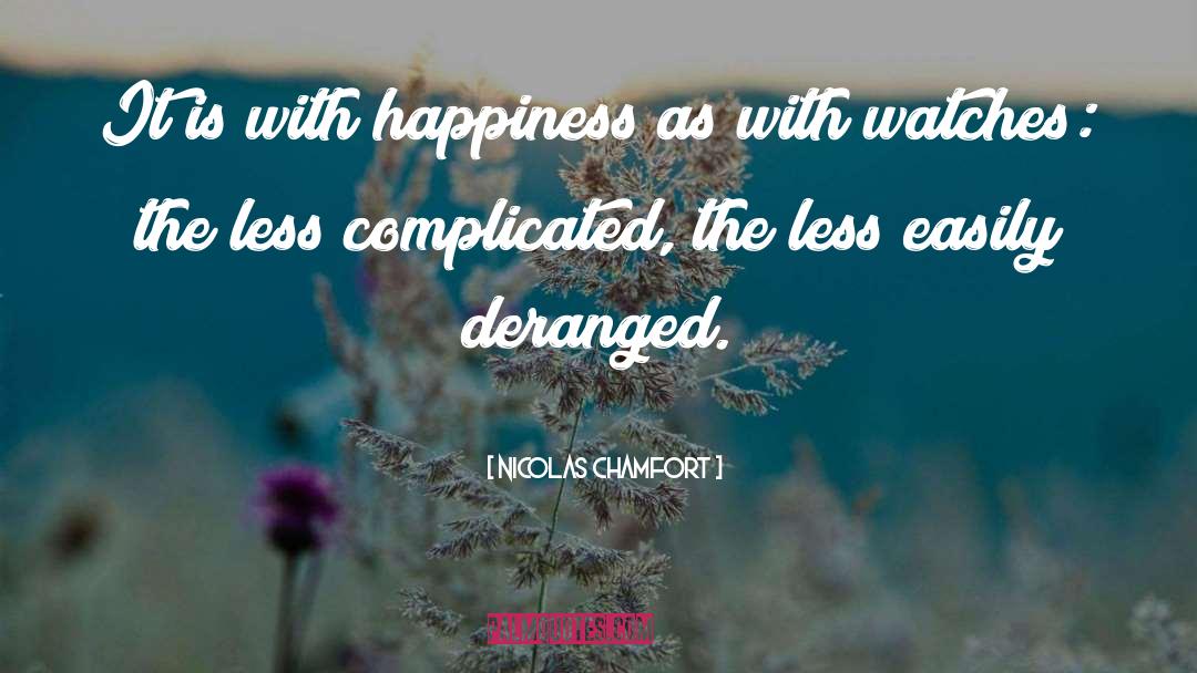 Nicolas Chamfort Quotes: It is with happiness as