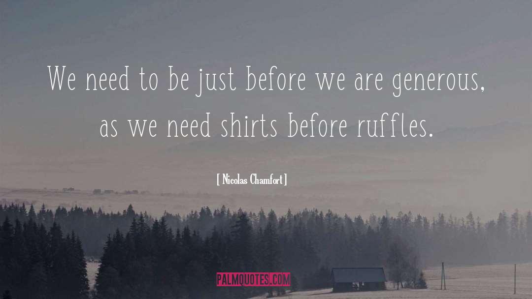 Nicolas Chamfort Quotes: We need to be just