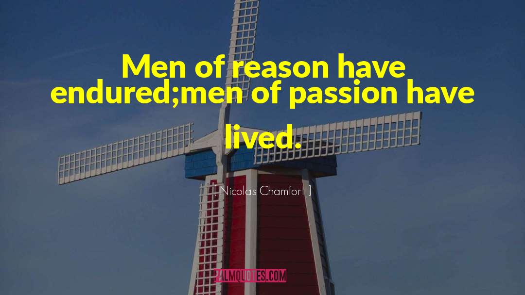 Nicolas Chamfort Quotes: Men of reason have endured;men