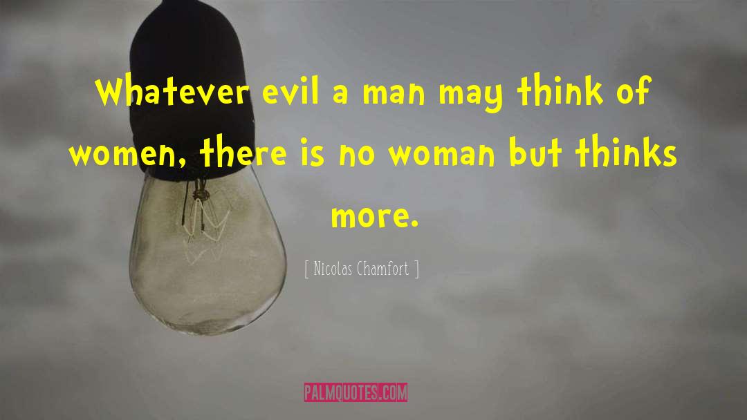 Nicolas Chamfort Quotes: Whatever evil a man may