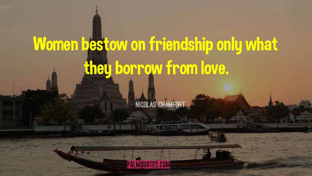 Nicolas Chamfort Quotes: Women bestow on friendship only