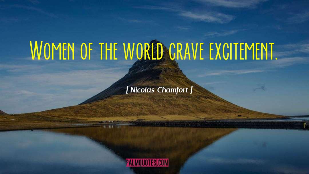 Nicolas Chamfort Quotes: Women of the world crave