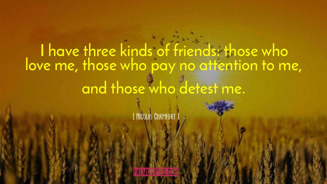 Nicolas Chamfort Quotes: I have three kinds of