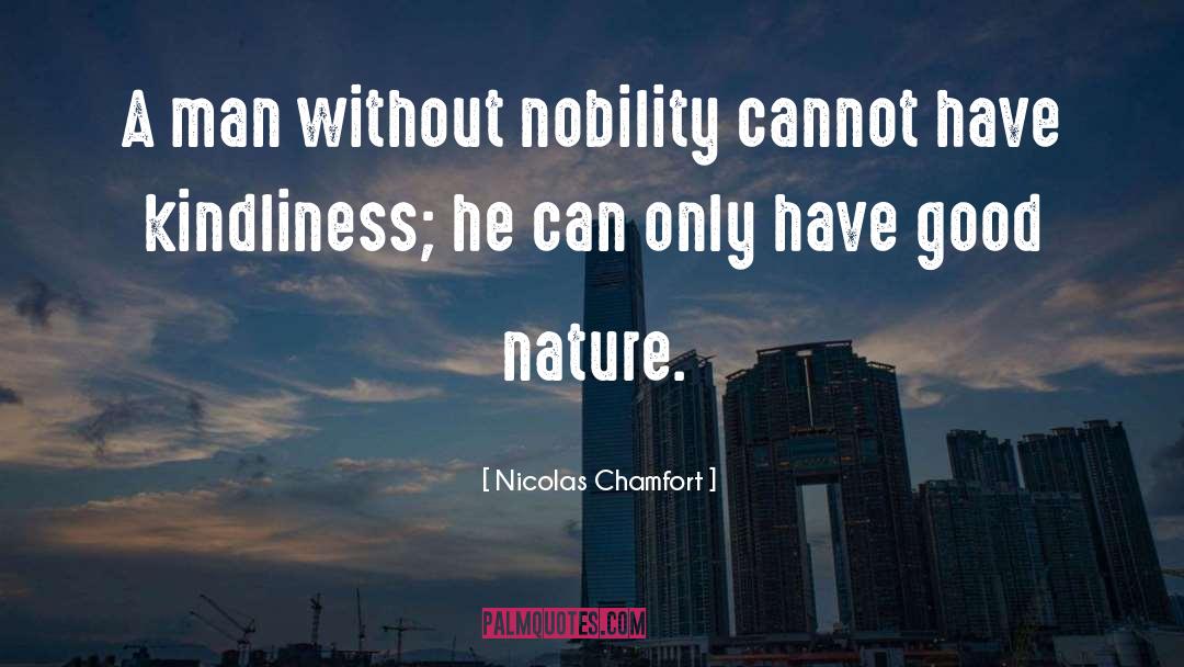 Nicolas Chamfort Quotes: A man without nobility cannot