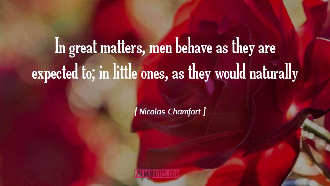 Nicolas Chamfort Quotes: In great matters, men behave