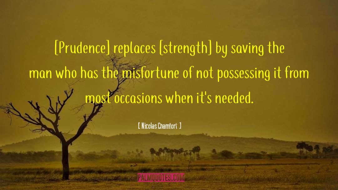 Nicolas Chamfort Quotes: [Prudence] replaces [strength] by saving