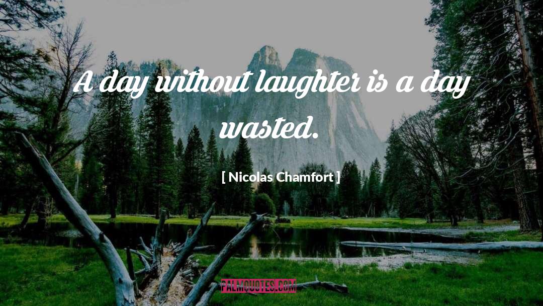 Nicolas Chamfort Quotes: A day without laughter is