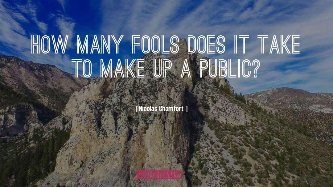 Nicolas Chamfort Quotes: How many fools does it