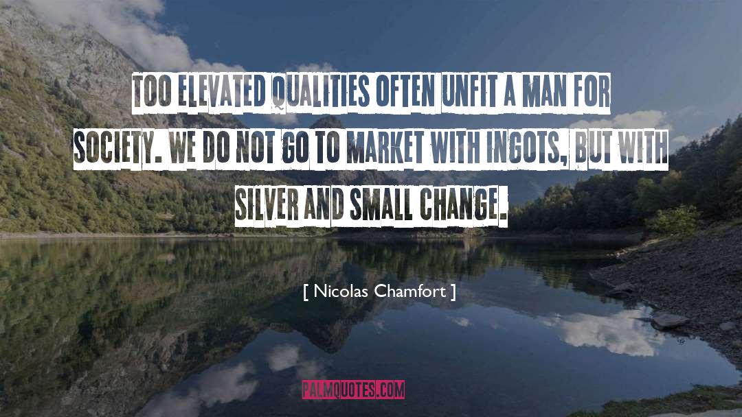 Nicolas Chamfort Quotes: Too elevated qualities often unfit