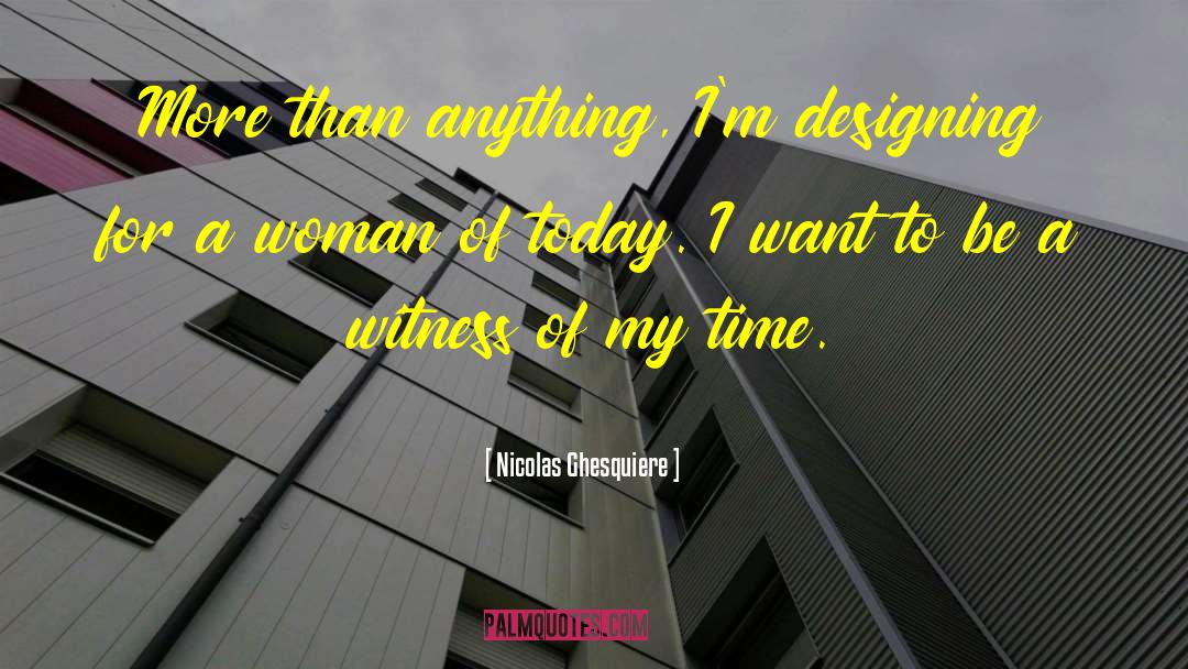 Nicolas Ghesquiere Quotes: More than anything, I'm designing
