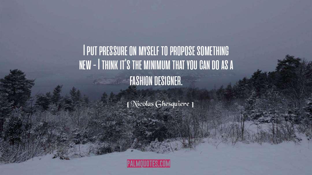 Nicolas Ghesquiere Quotes: I put pressure on myself