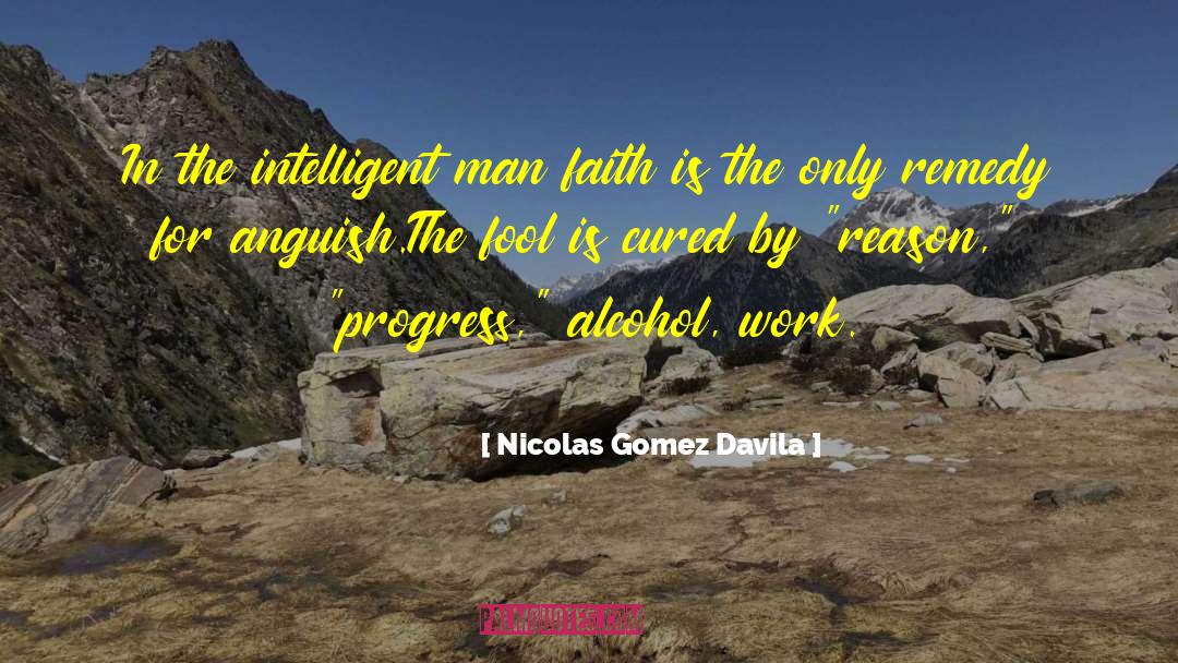 Nicolas Gomez Davila Quotes: In the intelligent man faith
