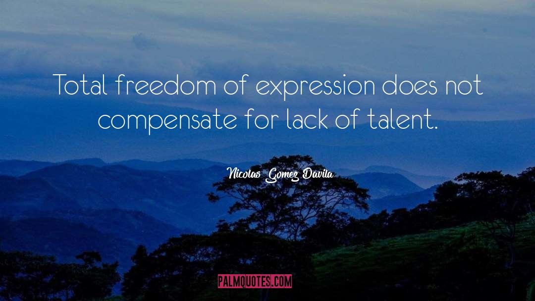 Nicolas Gomez Davila Quotes: Total freedom of expression does