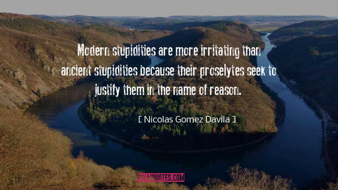 Nicolas Gomez Davila Quotes: Modern stupidities are more irritating