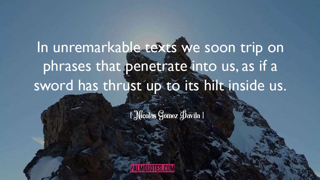 Nicolas Gomez Davila Quotes: In unremarkable texts we soon