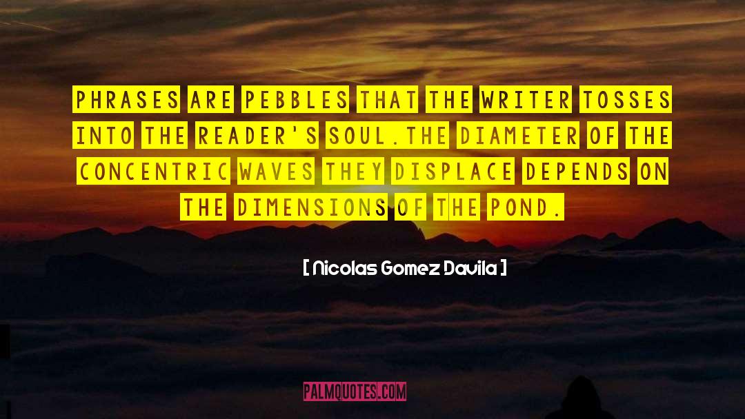 Nicolas Gomez Davila Quotes: Phrases are pebbles that the