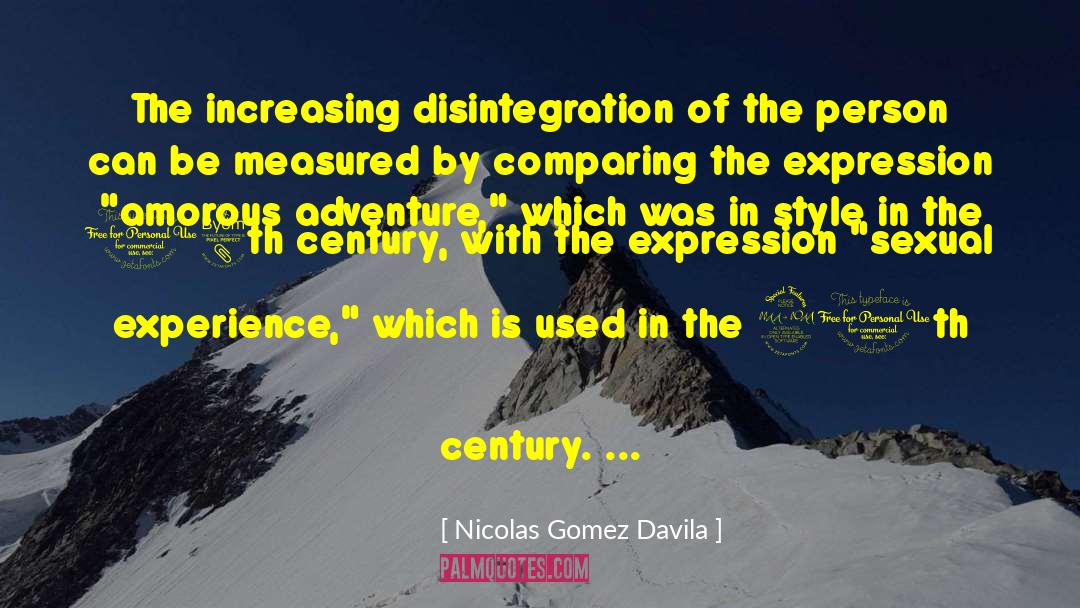 Nicolas Gomez Davila Quotes: The increasing disintegration of the