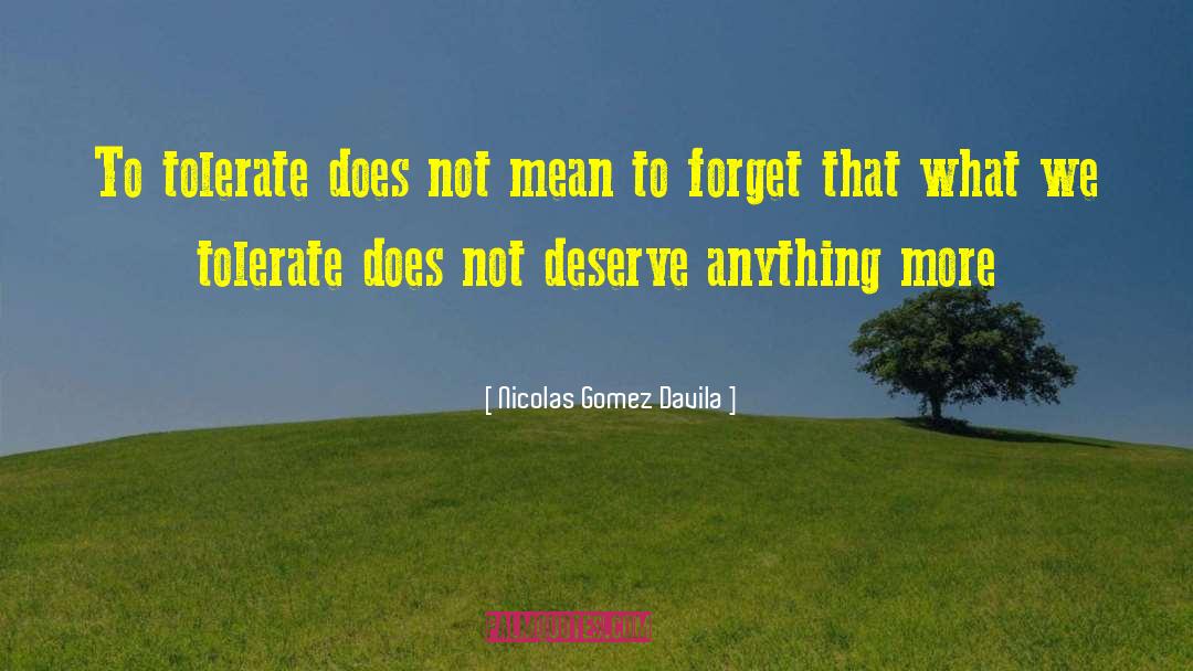 Nicolas Gomez Davila Quotes: To tolerate does not mean