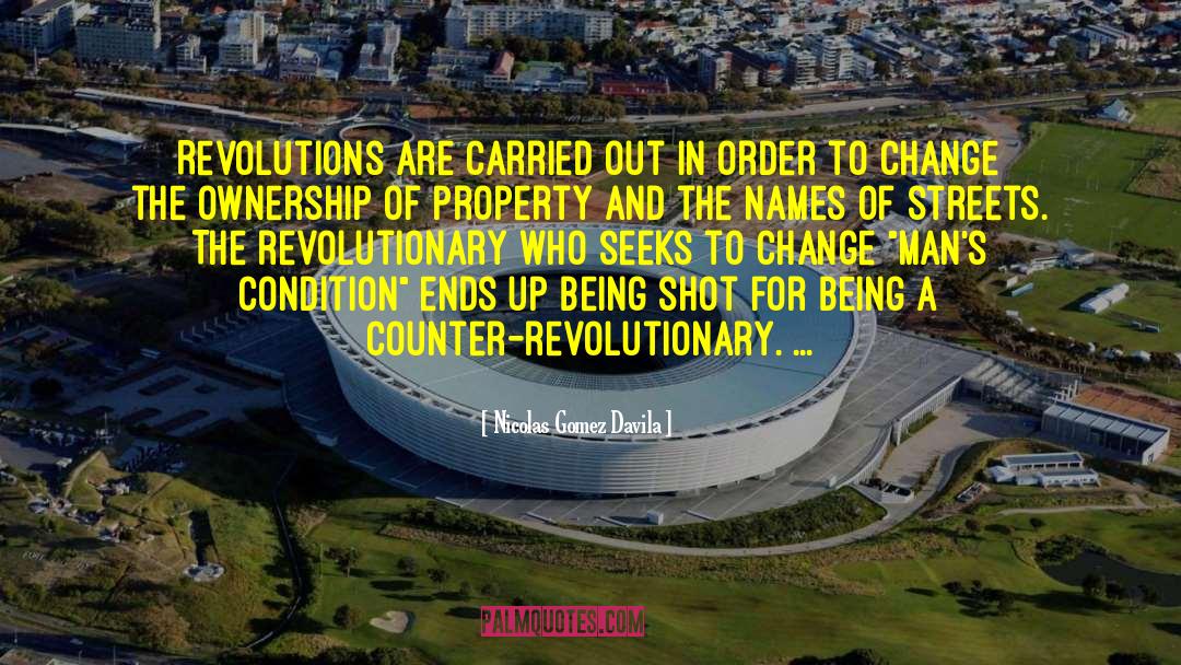 Nicolas Gomez Davila Quotes: Revolutions are carried out in