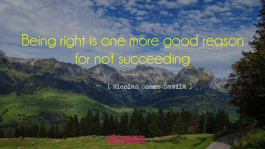 Nicolas Gomez Davila Quotes: Being right is one more