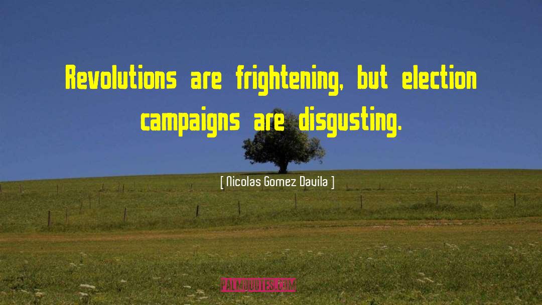 Nicolas Gomez Davila Quotes: Revolutions are frightening, but election