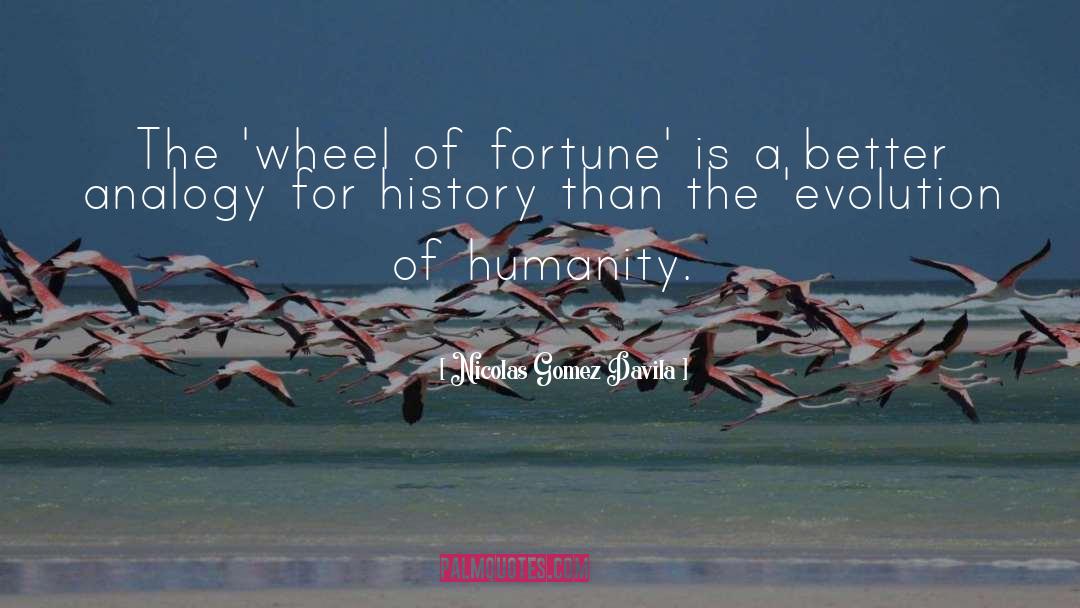 Nicolas Gomez Davila Quotes: The 'wheel of fortune' is