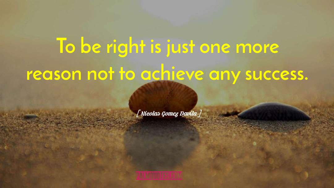 Nicolas Gomez Davila Quotes: To be right is just