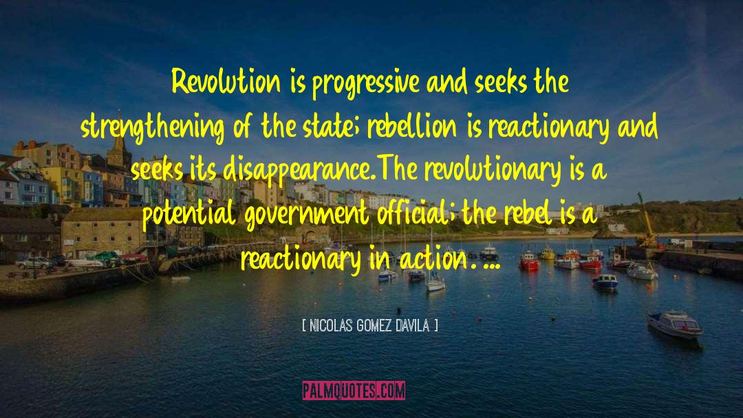 Nicolas Gomez Davila Quotes: Revolution is progressive and seeks