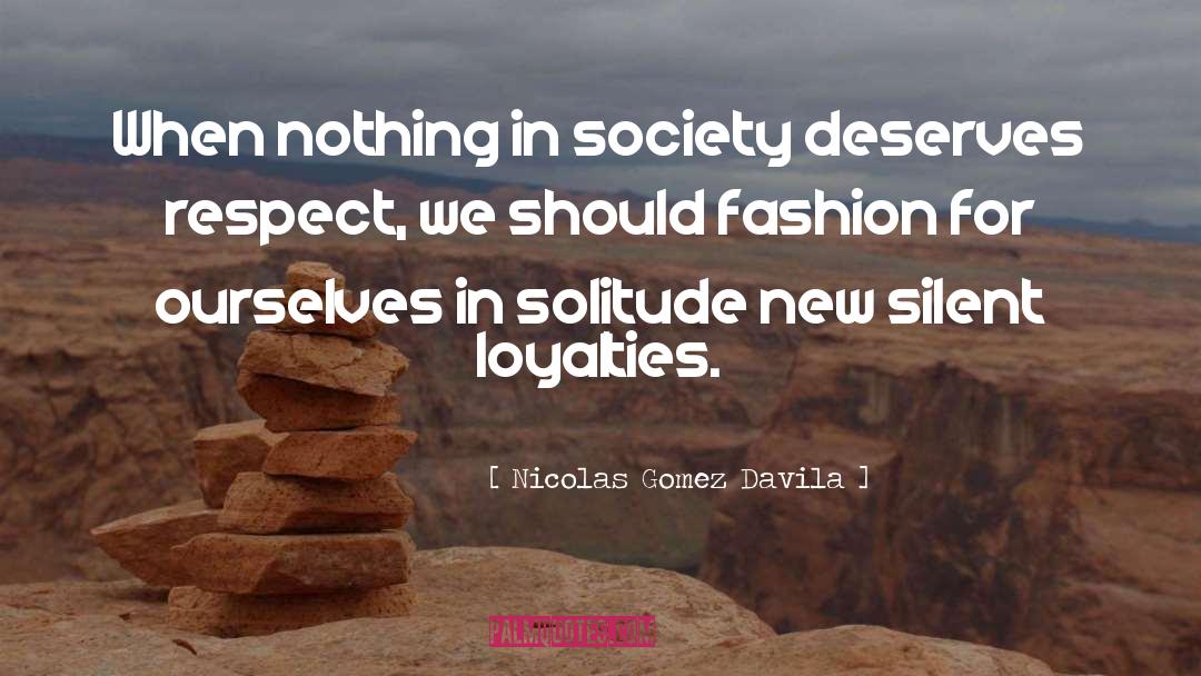 Nicolas Gomez Davila Quotes: When nothing in society deserves