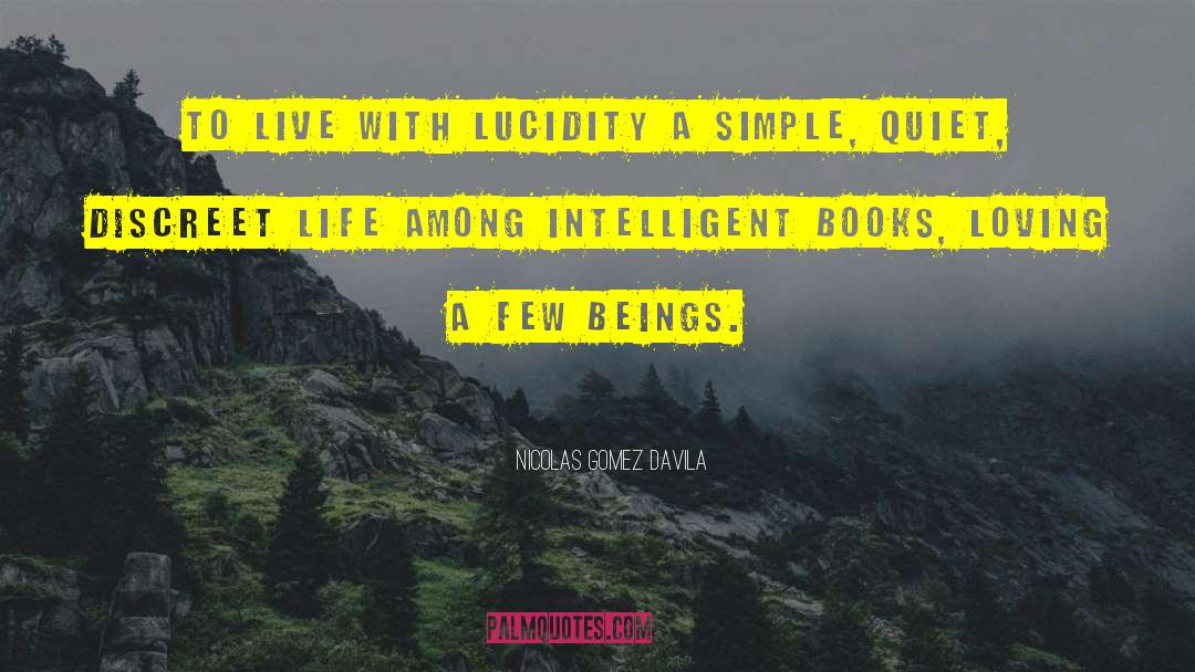 Nicolas Gomez Davila Quotes: To live with lucidity a