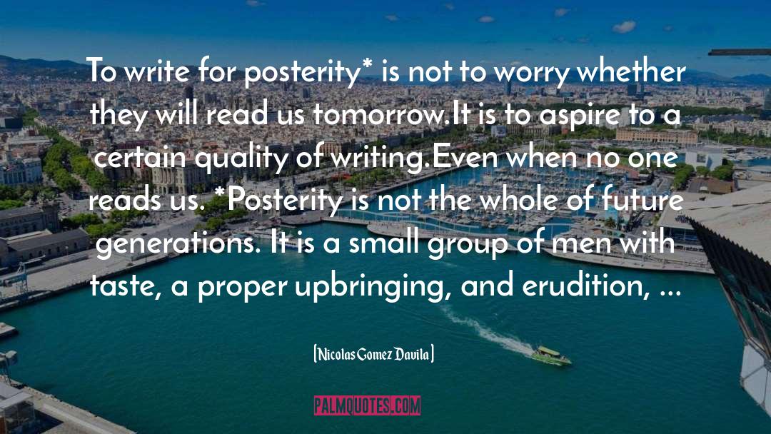 Nicolas Gomez Davila Quotes: To write for posterity* is